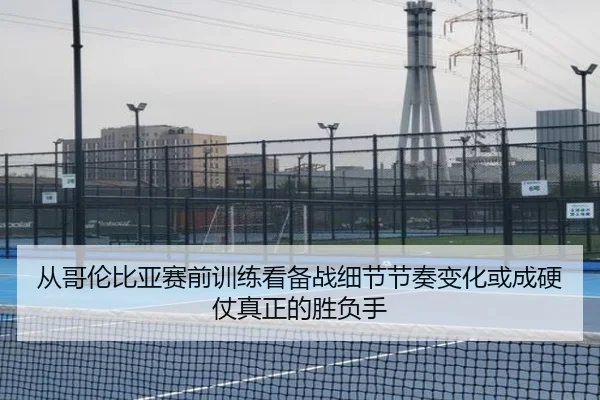 从哥伦比亚赛前训练看备战细节节奏变化或成硬仗真正的胜负手 - jiuyou